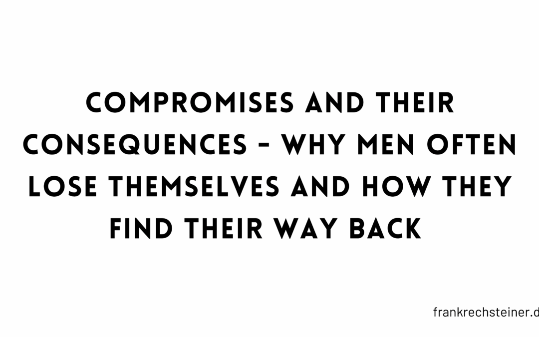 Compromises and their consequences – why men often lose themselves and how they find their way back