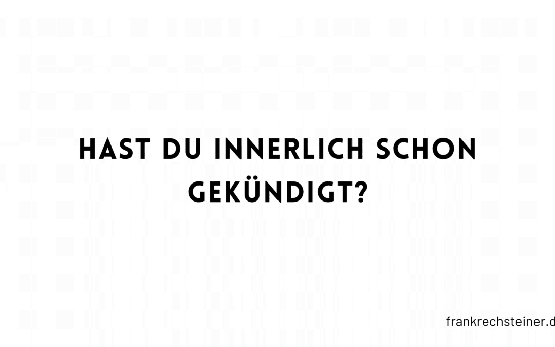 Innerlich gekündigt: Warum bist du noch da?