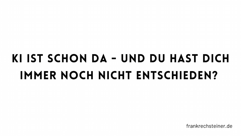 KI ist schon da - wo ist deine Entscheidung?
