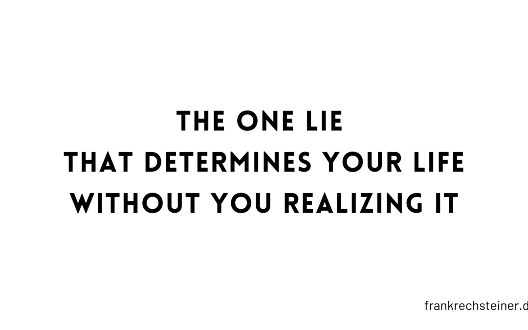 The one lie that determines your life without you realizing it