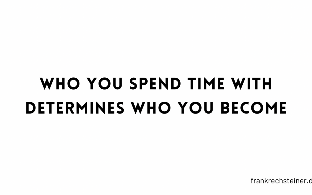Who you spend time with determines who you become