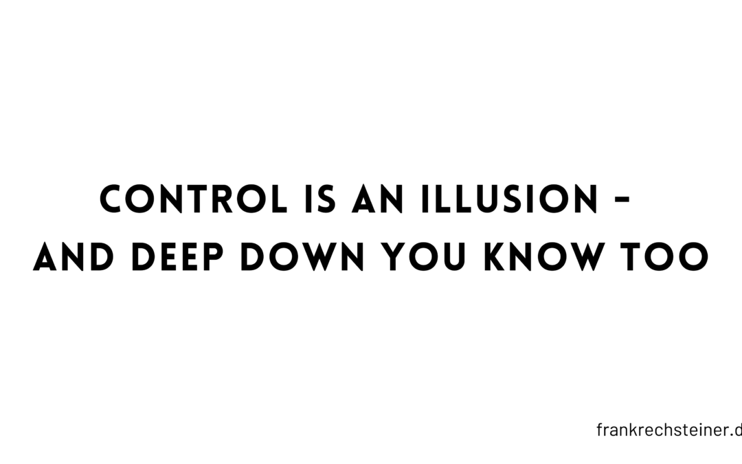 Control is an illusion – and deep down you know that too