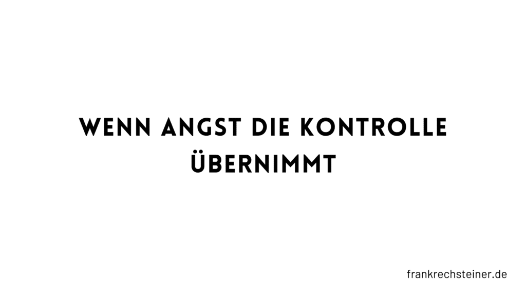 Wenn Angst die Kontrolle übernimmt