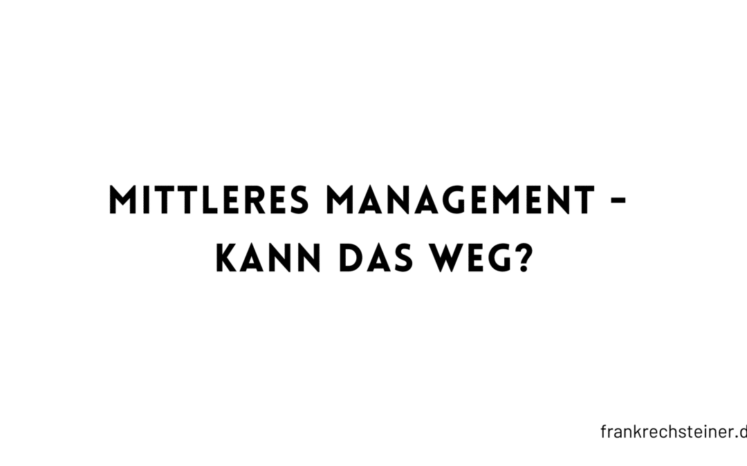 Mittleres Management – kann das weg?